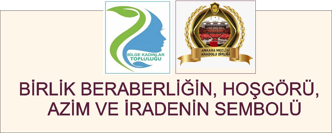 Ankara Meclisi Anadolu Birliği ve Bilge Kadınlar Topluluğu bilim, hoşgörü, birlik-beraberliğin karargahı halindedir